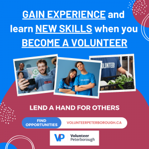 3 images show young adult volunteers. Text says Gain experience and learn new skills when you become a volunteer. Lend a hand for others. Find opportunities at volunteerpeterborough.ca