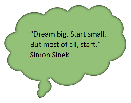 Quote: "Dream big. Start small. But most of all, start." Simon Sinek. 